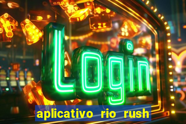 aplicativo rio rush paga mesmo